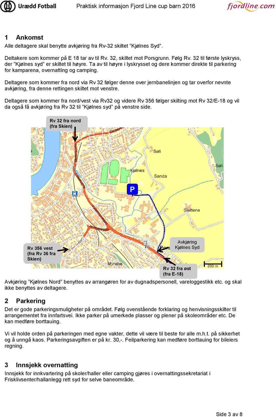 Deltagere som kommer fra nord via Rv 32 følger denne over jernbanelinjen og tar overfor nevnte avkjøring, fra denne rettingen skiltet mot venstre.