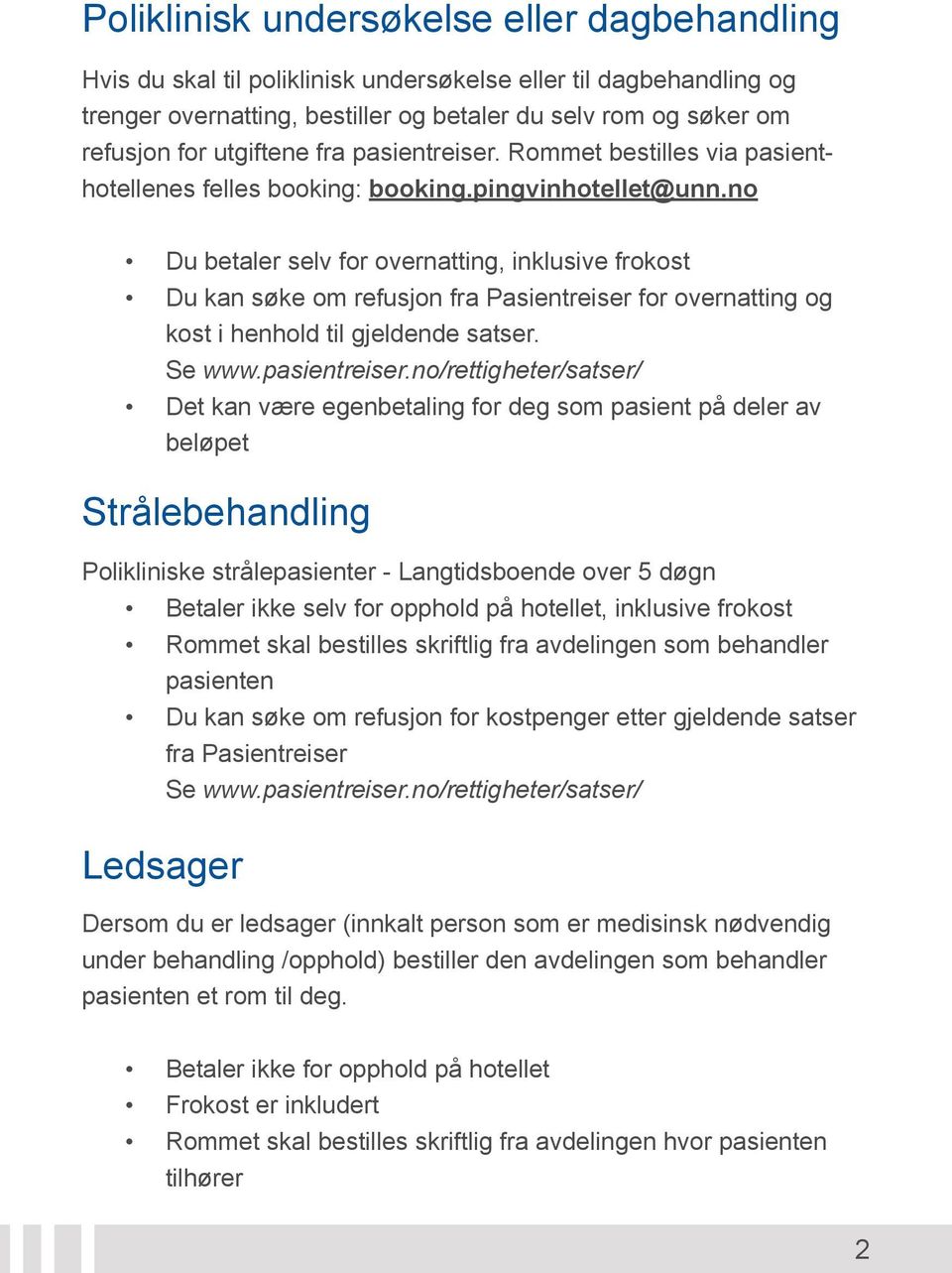 no Du betaler selv for overnatting, inklusive frokost Du kan søke om refusjon fra Pasientreiser for overnatting og kost i henhold til gjeldende satser. Se www.pasientreiser.