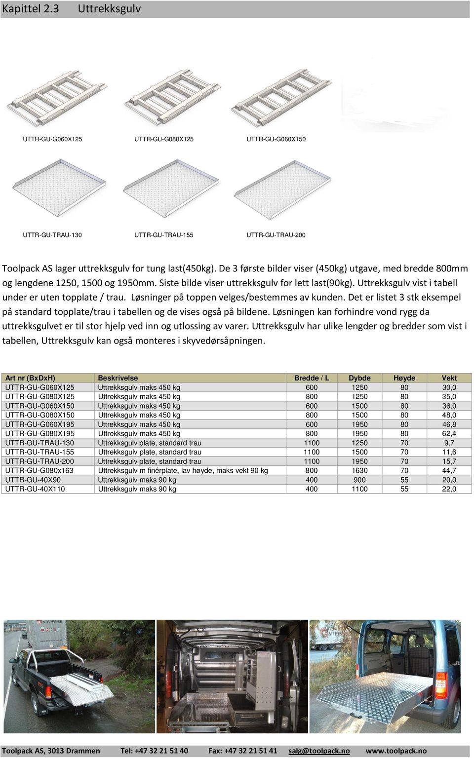 Uttrekksgulv vist i tabell under er uten topplate / trau. Løsninger på toppen velges/bestemmes av kunden. Det er listet 3 stk eksempel på standard topplate/trau i tabellen og de vises også på bildene.