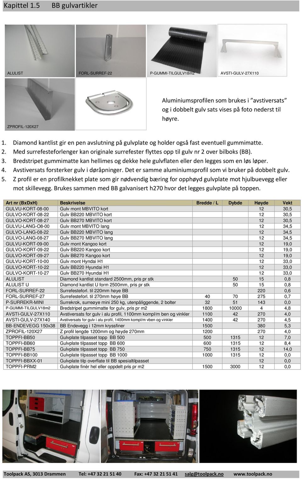 Diamond kantlist gir en pen avslutning på gulvplate og holder også fast eventuell gummimatte. 2. Med surrefesteforlenger kan originale surrefester flyttes opp til gulv nr 2 over bilboks (BB). 3.