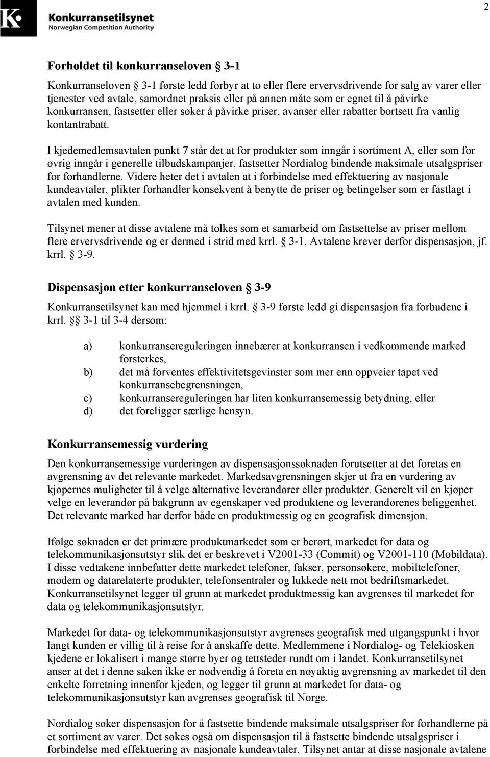 I kjedemedlemsavtalen punkt 7 står det at for produkter som inngår i sortiment A, eller som for øvrig inngår i generelle tilbudskampanjer, fastsetter Nordialog bindende maksimale utsalgspriser for