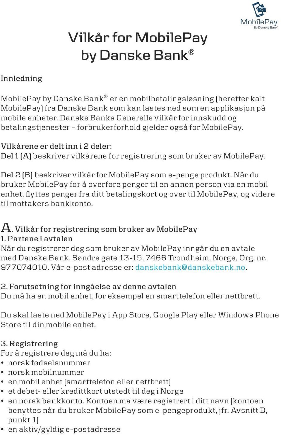 Vilkårene er delt inn i 2 deler: Del 1 (A) beskriver vilkårene for registrering som bruker av MobilePay. Del 2 (B) beskriver vilkår for MobilePay som e-penge produkt.