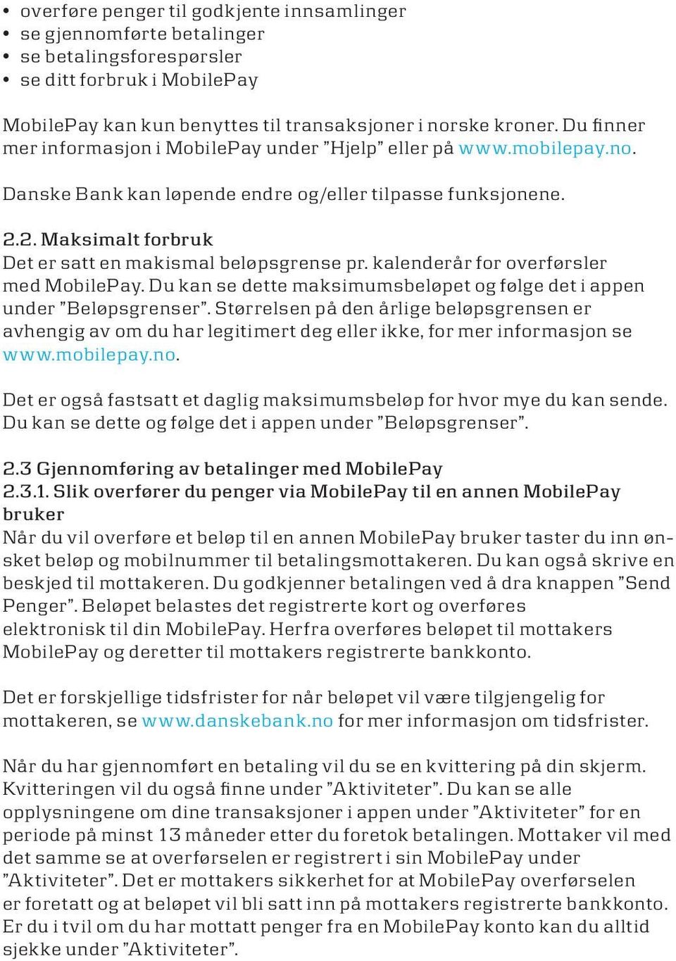 kalenderår for overførsler med MobilePay. Du kan se dette maksimumsbeløpet og følge det i appen under Beløpsgrenser.