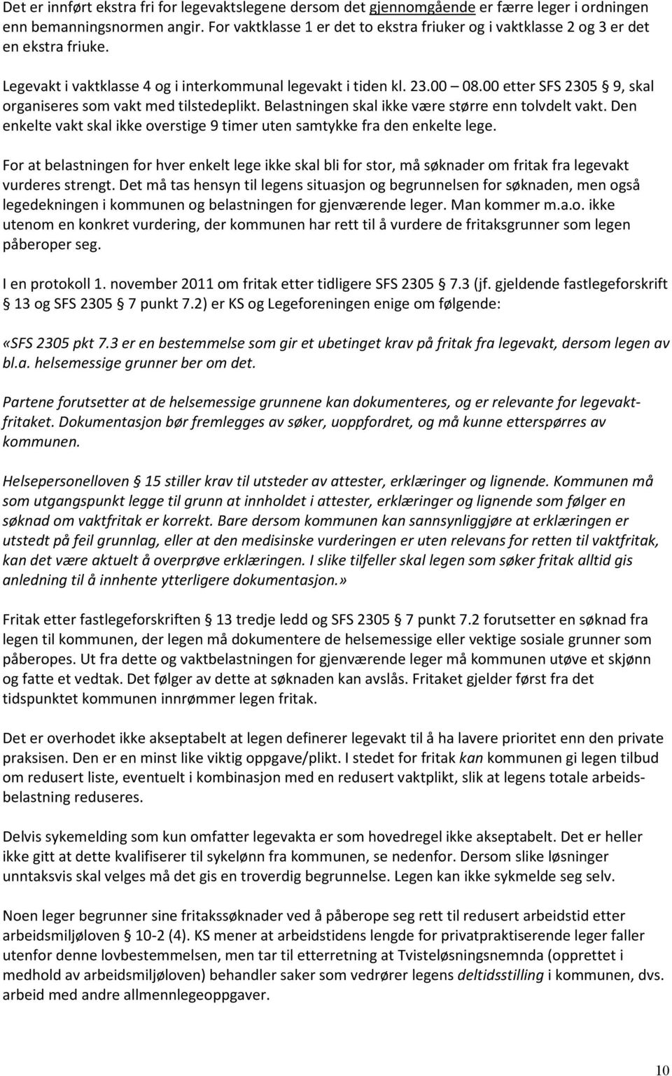 00 etter SFS 2305 9, skal organiseres som vakt med tilstedeplikt. Belastningen skal ikke være større enn tolvdelt vakt. Den enkelte vakt skal ikke overstige 9 timer uten samtykke fra den enkelte lege.