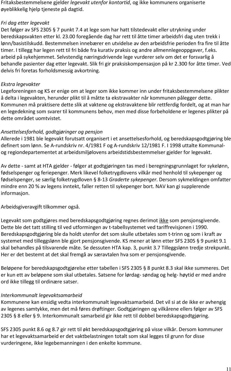 Bestemmelsen innebærer en utvidelse av den arbeidsfrie perioden fra fire til åtte timer. I tillegg har legen rett til fri både fra kurativ praksis og andre allmennlegeoppgaver, f.eks.