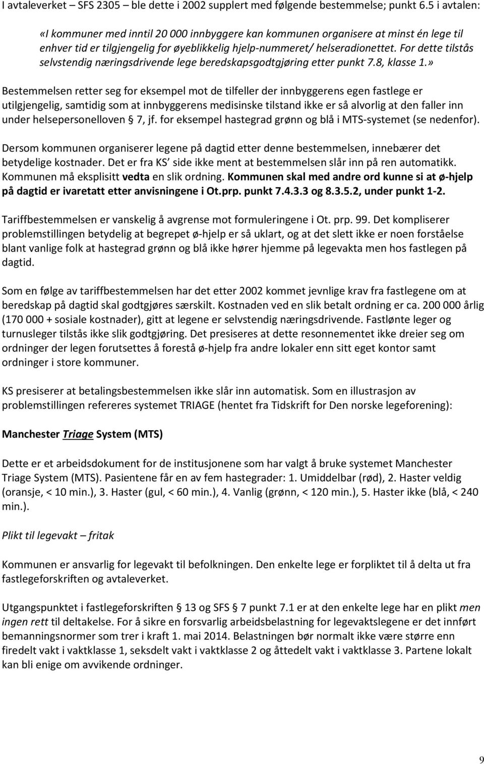 For dette tilstås selvstendig næringsdrivende lege beredskapsgodtgjøring etter punkt 7.8, klasse 1.