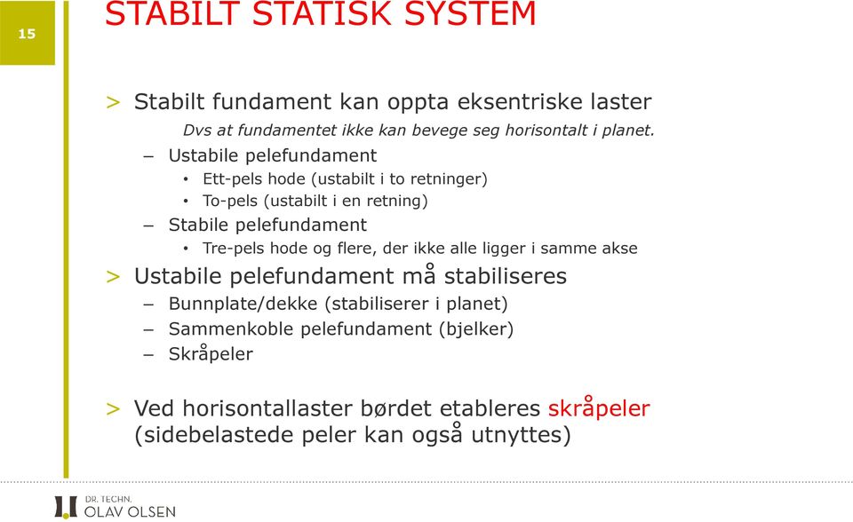 Ustabile pelefundament Ett-pels hode (ustabilt i to retninger) To-pels (ustabilt i en retning) Stabile pelefundament Tre-pels hode