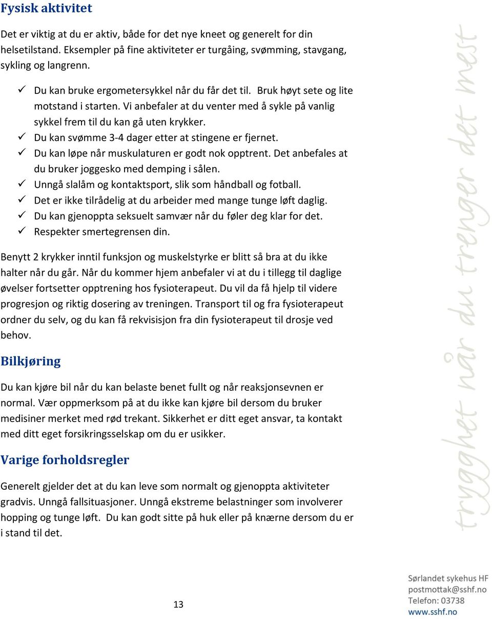 Du kan svømme 3-4 dager etter at stingene er fjernet. Du kan løpe når muskulaturen er godt nok opptrent. Det anbefales at du bruker joggesko med demping i sålen.