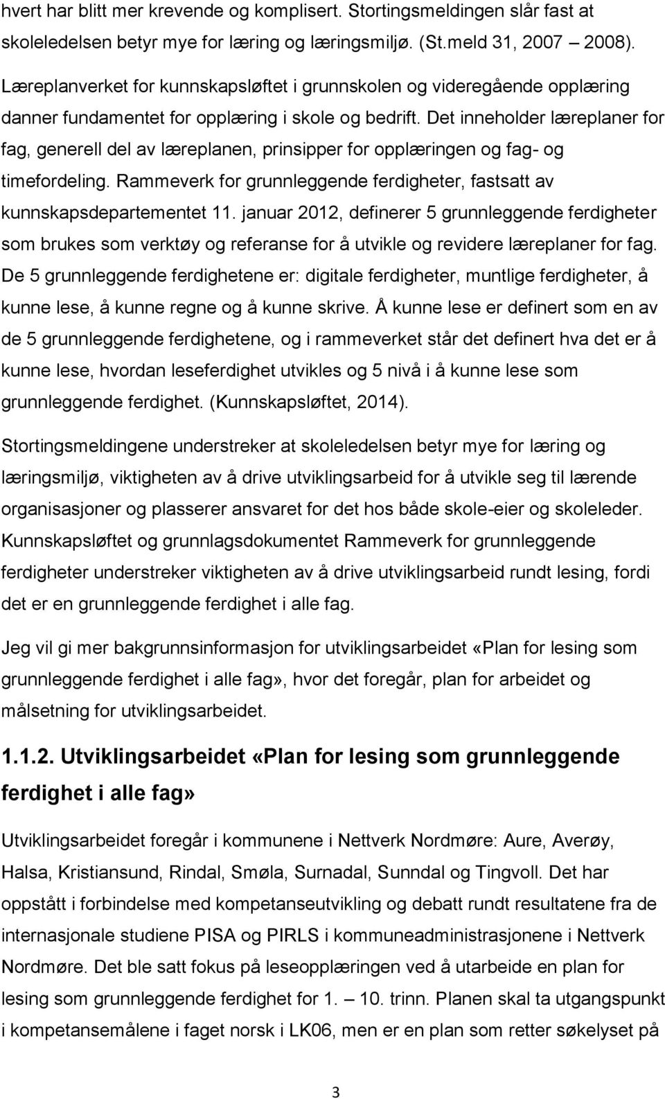 Det inneholder læreplaner for fag, generell del av læreplanen, prinsipper for opplæringen og fag- og timefordeling. Rammeverk for grunnleggende ferdigheter, fastsatt av kunnskapsdepartementet 11.