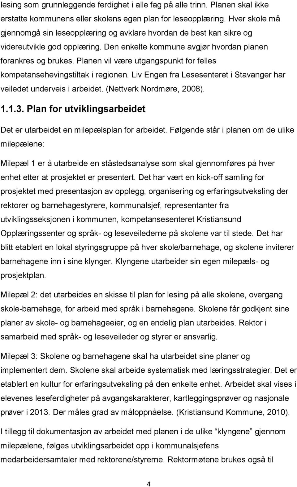 Planen vil være utgangspunkt for felles kompetansehevingstiltak i regionen. Liv Engen fra Lesesenteret i Stavanger har veiledet underveis i arbeidet. (Nettverk Nordmøre, 2008). 1.1.3.