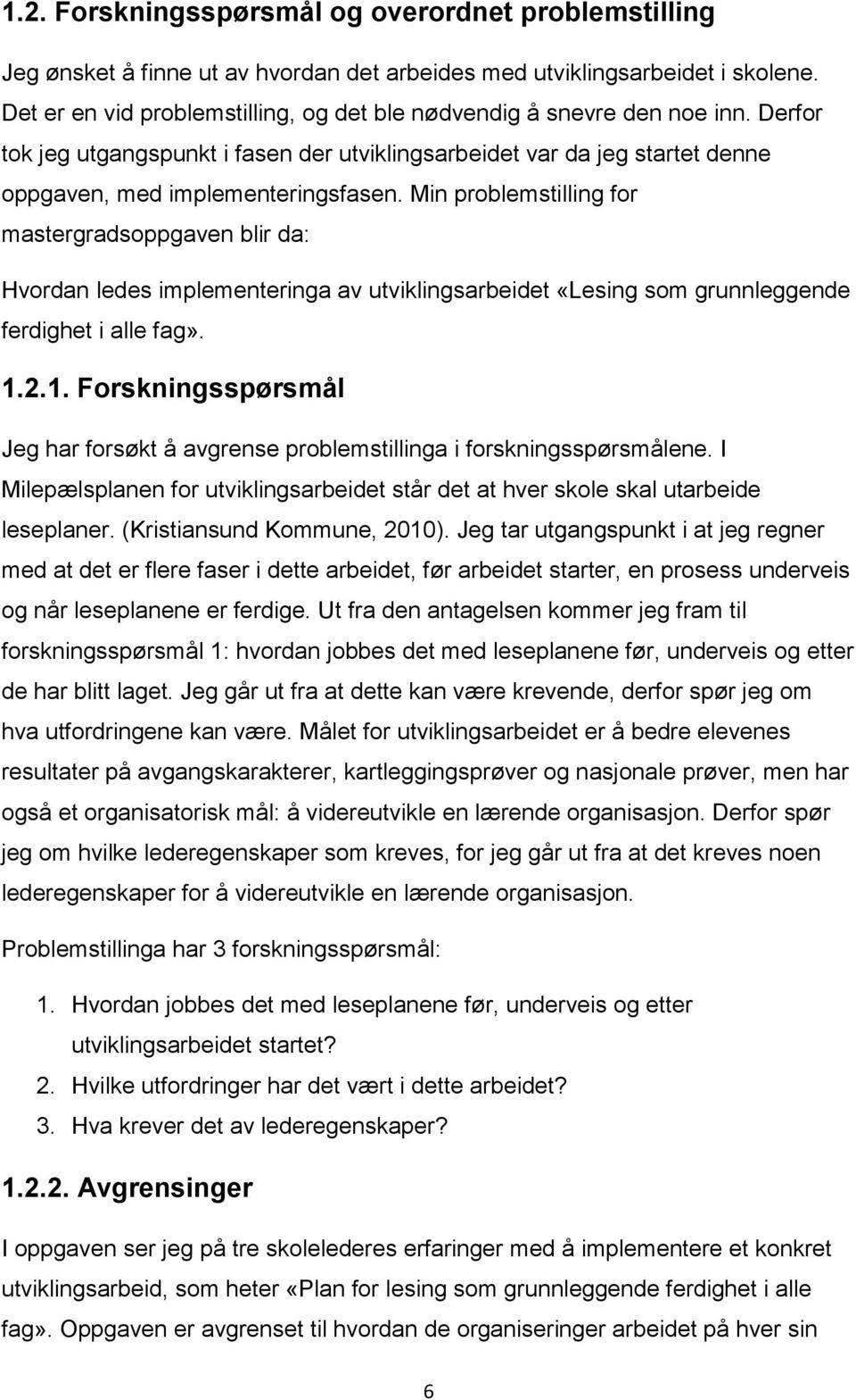 Min problemstilling for mastergradsoppgaven blir da: Hvordan ledes implementeringa av utviklingsarbeidet «Lesing som grunnleggende ferdighet i alle fag». 1.