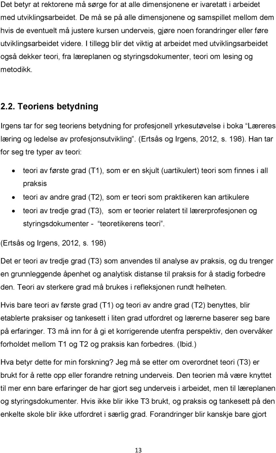 I tillegg blir det viktig at arbeidet med utviklingsarbeidet også dekker teori, fra læreplanen og styringsdokumenter, teori om lesing og metodikk. 2.