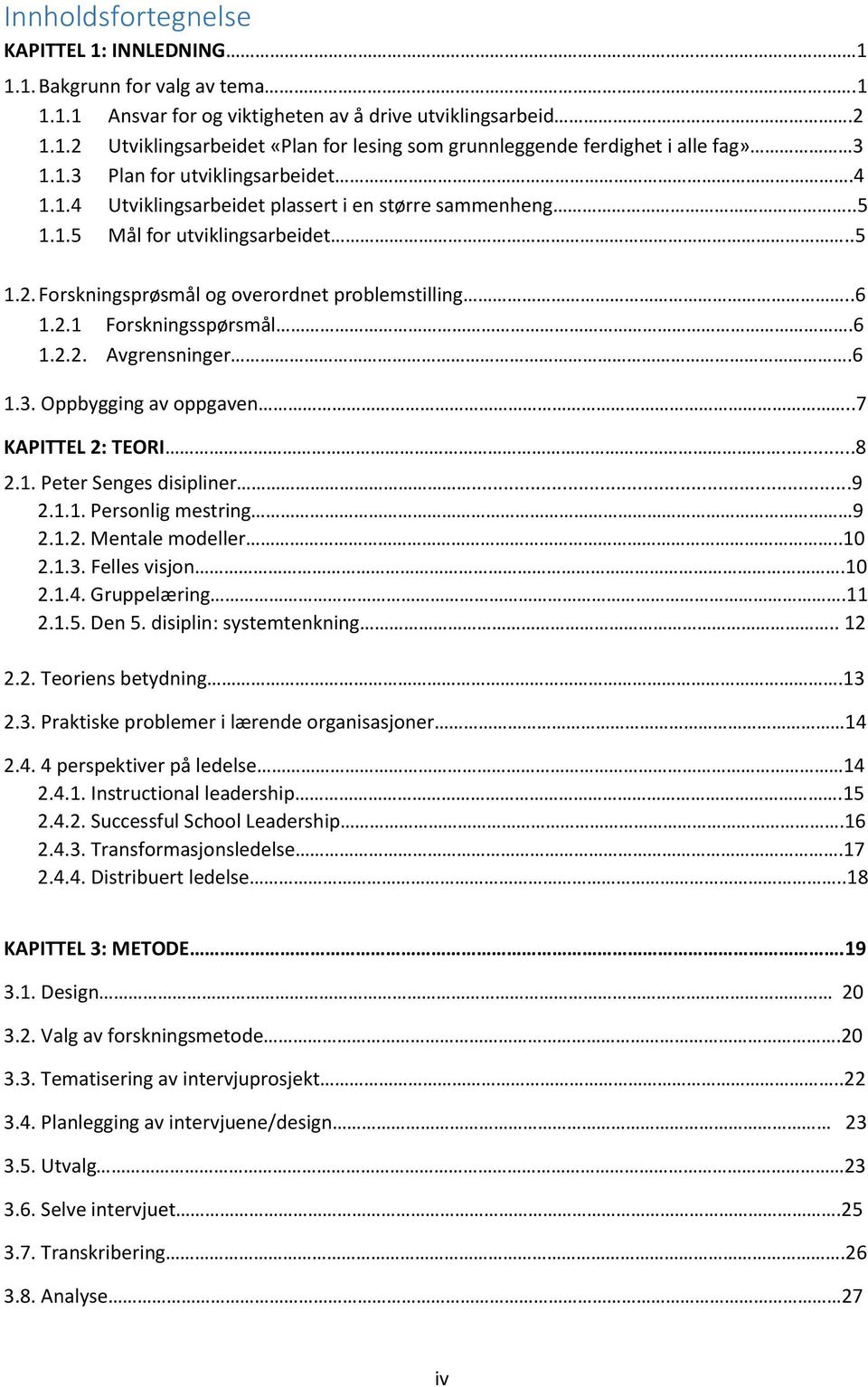 6 1.2.2. Avgrensninger.6 1.3. Oppbygging av oppgaven..7 KAPITTEL 2: TEORI...8 2.1. Peter Senges disipliner...9 2.1.1. Personlig mestring 9 2.1.2. Mentale modeller..10 2.1.3. Felles visjon.10 2.1.4.