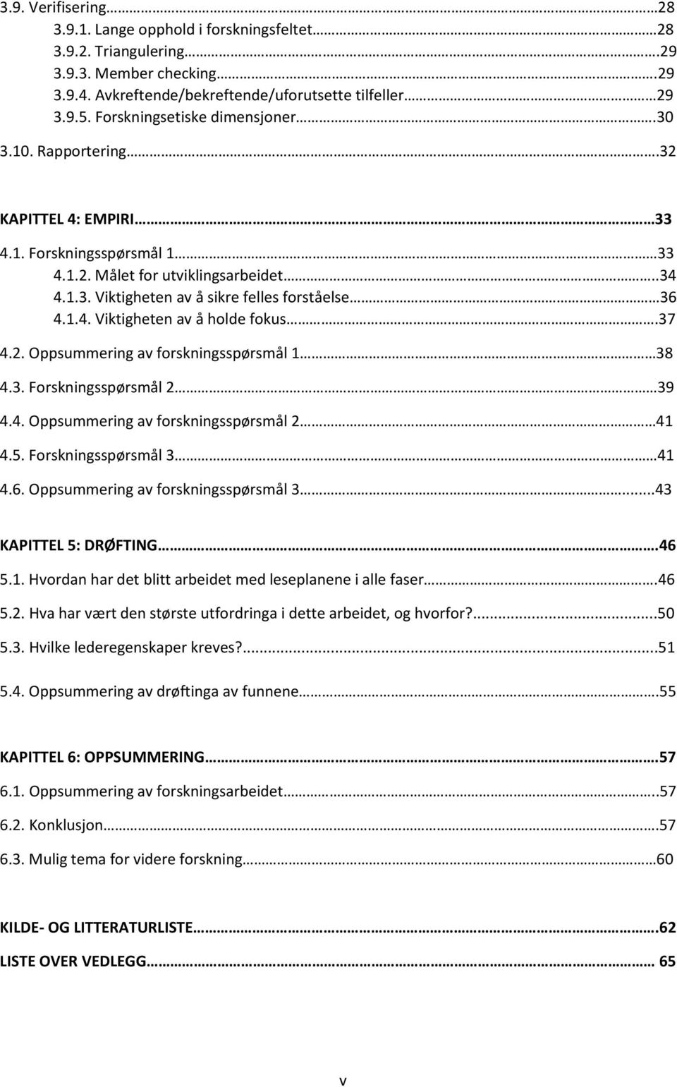 37 4.2. Oppsummering av forskningsspørsmål 1 38 4.3. Forskningsspørsmål 2 39 4.4. Oppsummering av forskningsspørsmål 2 41 4.5. Forskningsspørsmål 3 41 4.6. Oppsummering av forskningsspørsmål 3.