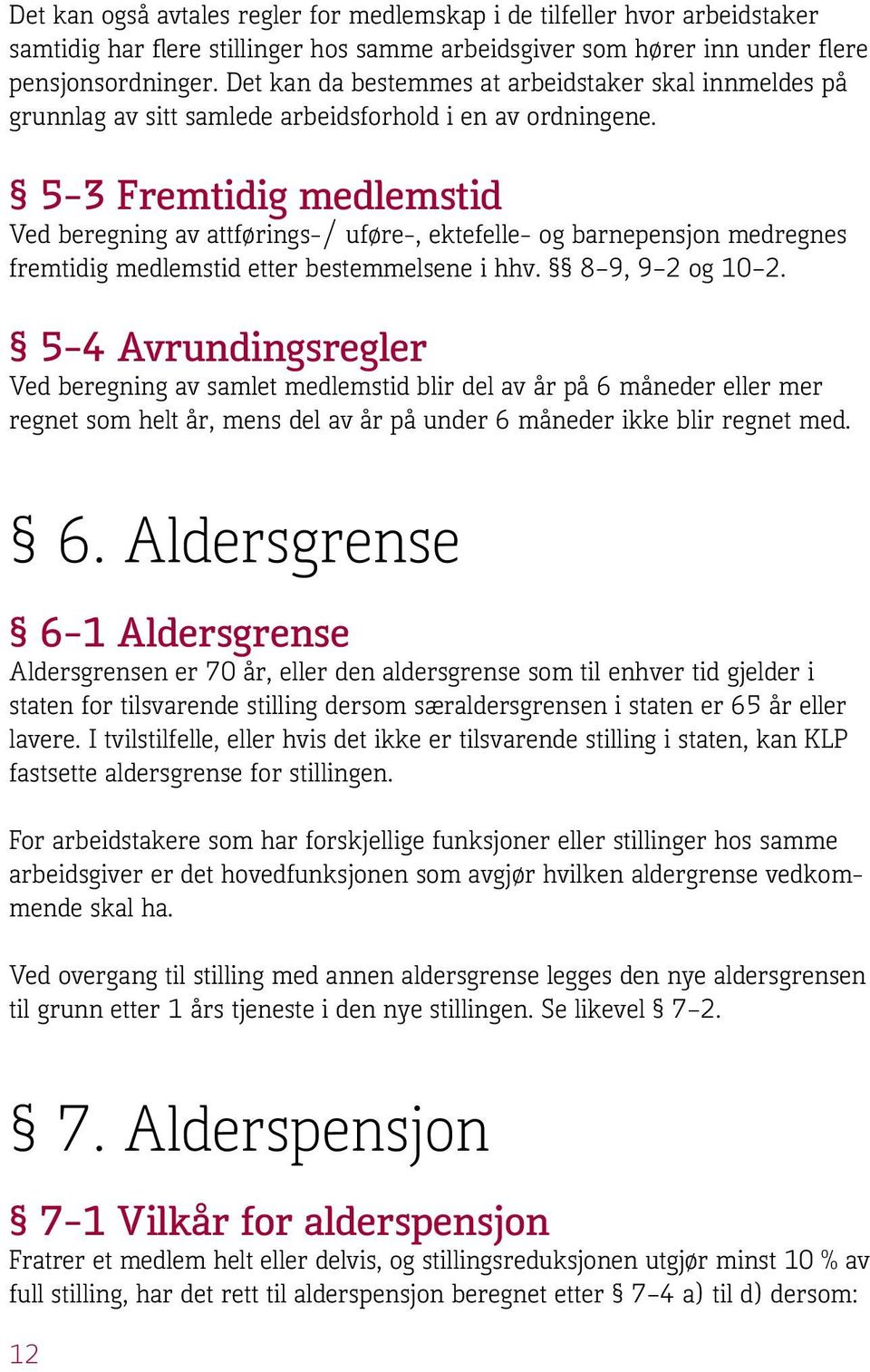 5 3 Fremtidig medlemstid Ved beregning av attførings-/ uføre-, ektefelle- og barnepensjon medregnes fremtidig medlemstid etter bestemmelsene i hhv. 8 9, 9 2 og 10 2.