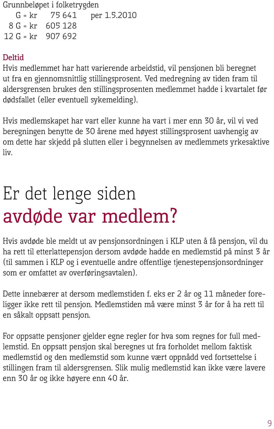 Ved medregning av tiden fram til aldersgrensen brukes den stillingsprosenten medlemmet hadde i kvartalet før dødsfallet (eller eventuell sykemelding).