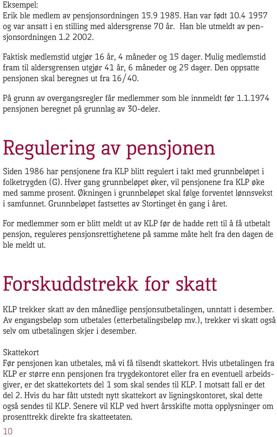 På grunn av overgangsregler får medlemmer som ble innmeldt før 1.1.1974 pensjonen beregnet på grunnlag av 30-deler.