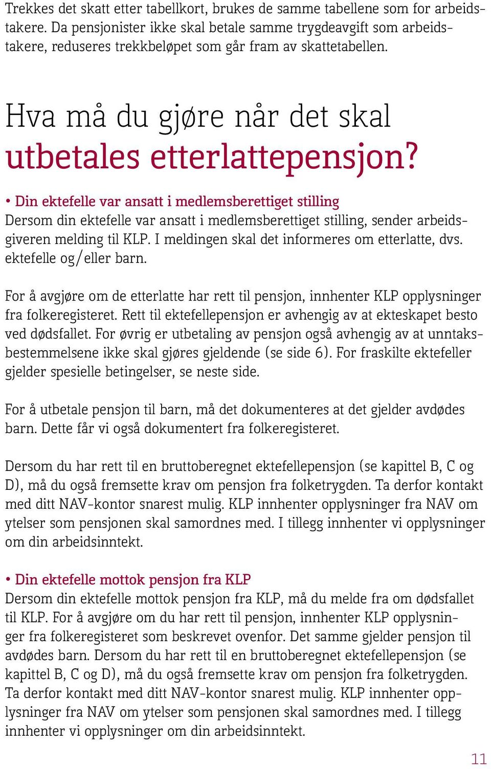 Din ektefelle var ansatt i medlemsberettiget stilling Dersom din ektefelle var ansatt i medlemsberettiget stilling, sender arbeidsgiveren melding til KLP.