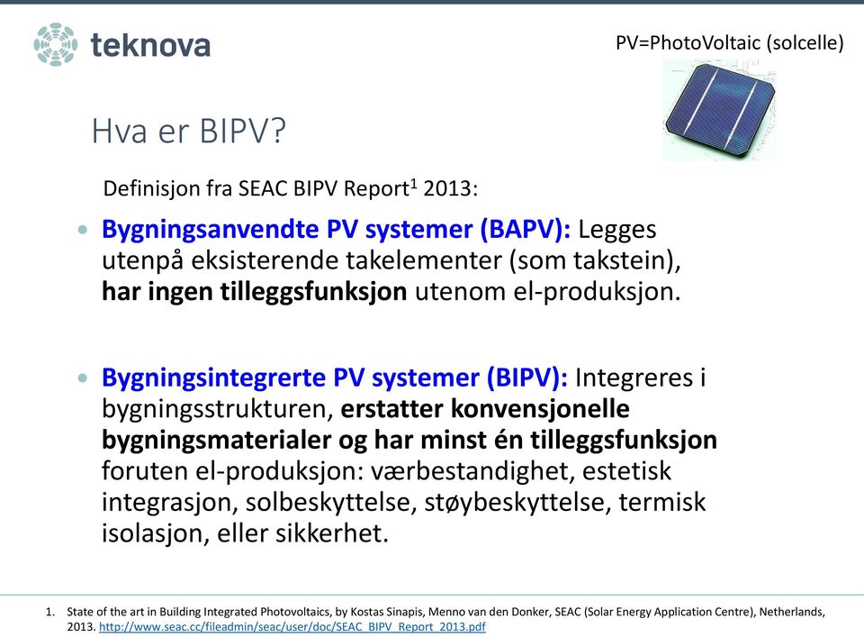 Bygningsintegrerte PV systemer (BIPV): Integreres i bygningsstrukturen, erstatter konvensjonelle bygningsmaterialer og har minst én tilleggsfunksjon foruten el-produksjon: værbestandighet, estetisk
