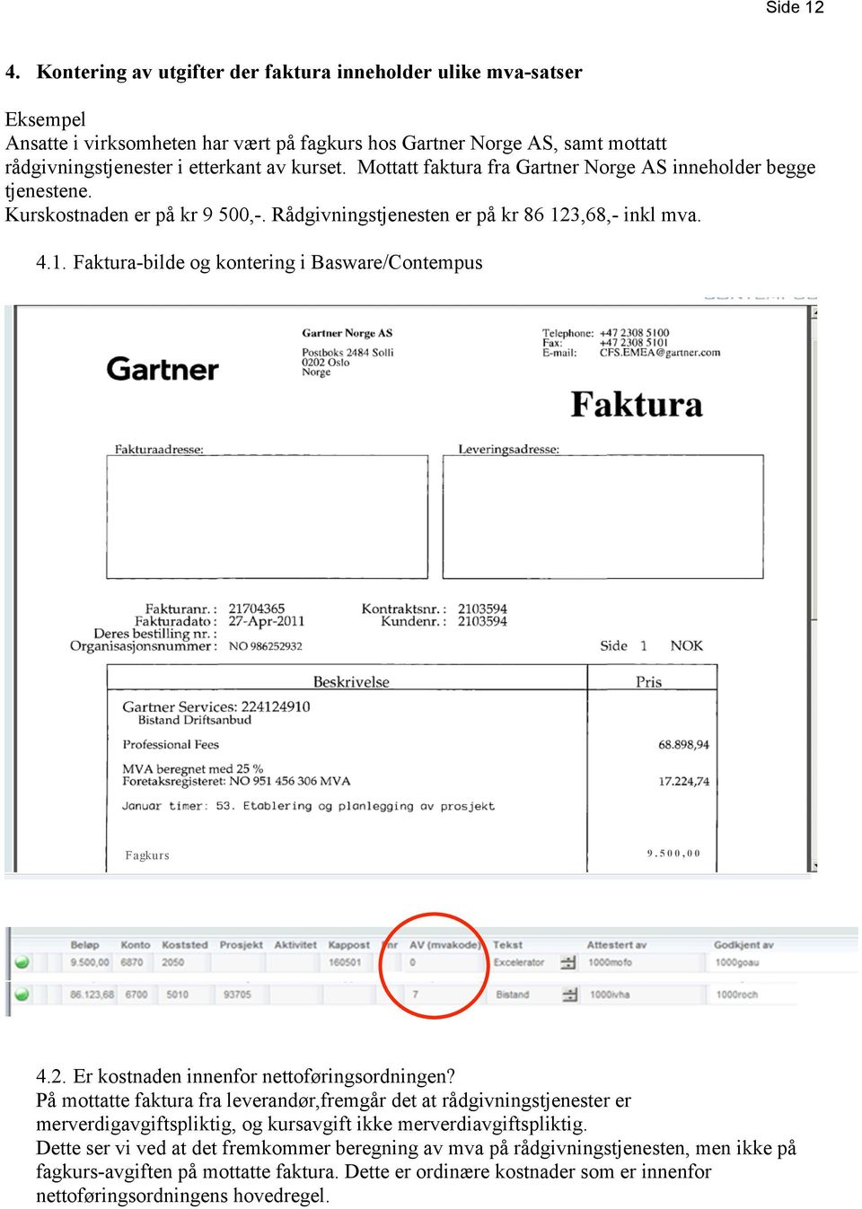 Mottatt faktura fra Gartner Norge AS inneholder begge tjenestene. Kurskostnaden er på kr 9 500,-. Rådgivningstjenesten er på kr 86 123,68,- inkl mva. 4.1. Faktura-bilde og kontering i Basware/Contempus Fagkur s 9.