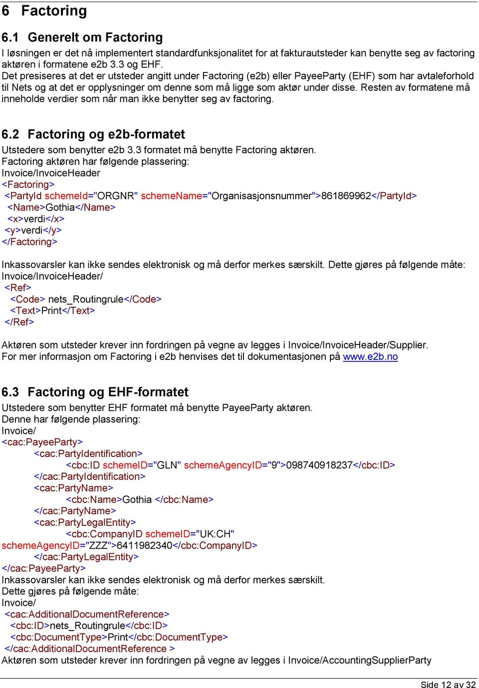 Resten av formatene må inneholde verdier som når man ikke benytter seg av factoring. 6.2 Factoring og e2b-formatet Utstedere som benytter e2b 3.3 formatet må benytte Factoring aktøren.