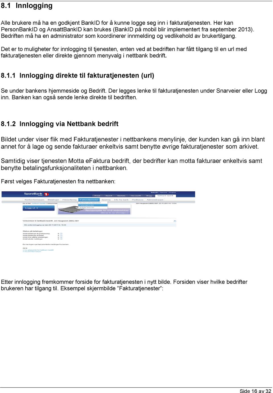 Det er to muligheter for innlogging til tjenesten, enten ved at bedriften har fått tilgang til en url med fakturatjenesten eller direkte gjennom menyvalg i nettbank bedrift. 8.1.