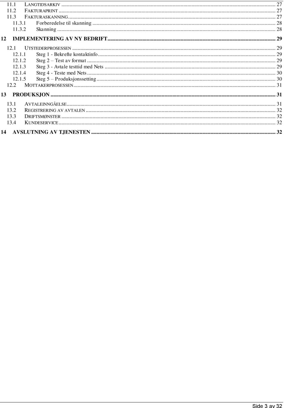 .. 29 12.1.4 Steg 4 - Teste med Nets... 30 12.1.5 Steg 5 Produksjonssetting... 30 12.2 MOTTAKERPROSESSEN... 31 13 PRODUKSJON... 31 13.1 AVTALEINNGÅELSE.