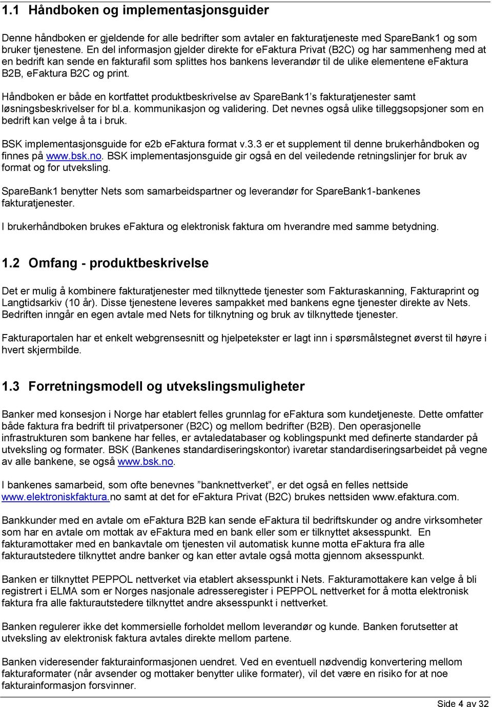 efaktura B2C og print. Håndboken er både en kortfattet produktbeskrivelse av SpareBank1 s fakturatjenester samt løsningsbeskrivelser for bl.a. kommunikasjon og validering.