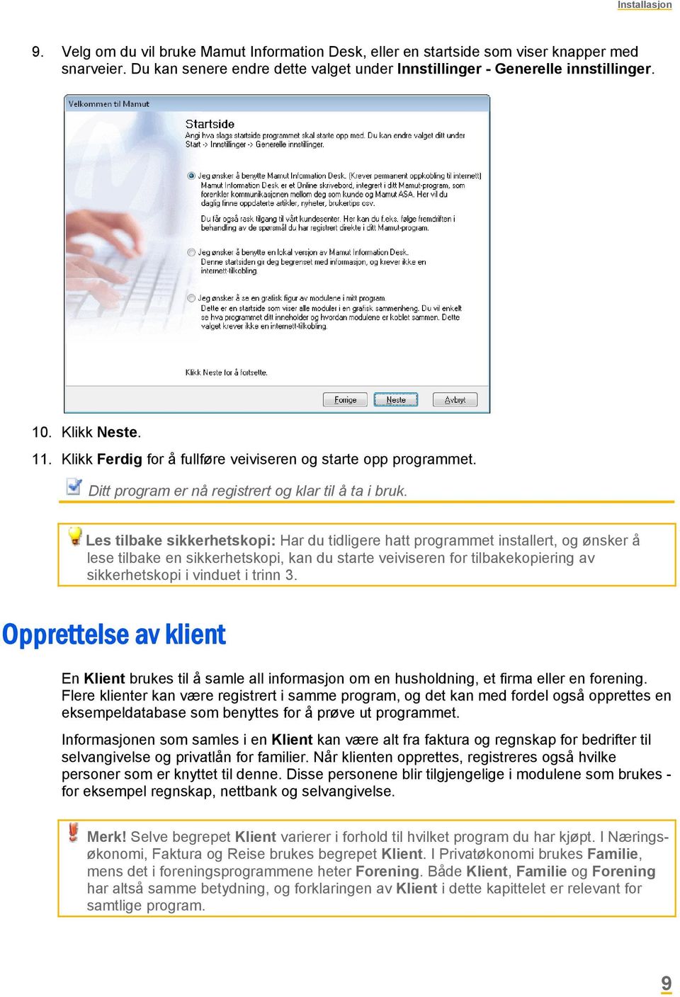 Les tilbake sikkerhetskopi: Har du tidligere hatt programmet installert, og ønsker å lese tilbake en sikkerhetskopi, kan du starte veiviseren for tilbakekopiering av sikkerhetskopi i vinduet i trinn