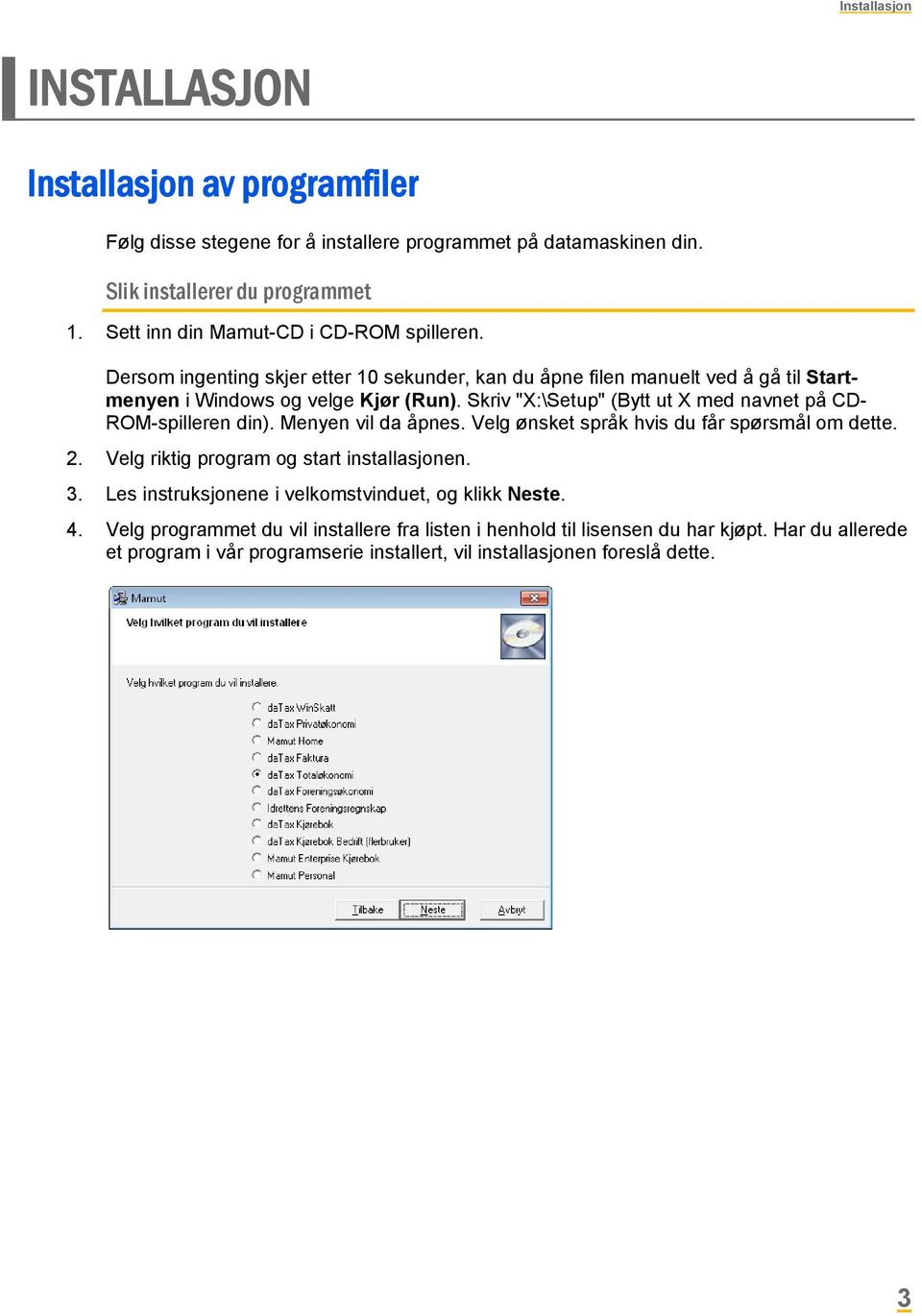 Skriv "X:\Setup" (Bytt ut X med navnet på CD- ROM-spilleren din). Menyen vil da åpnes. Velg ønsket språk hvis du får spørsmål om dette. 2. Velg riktig program og start installasjonen. 3.