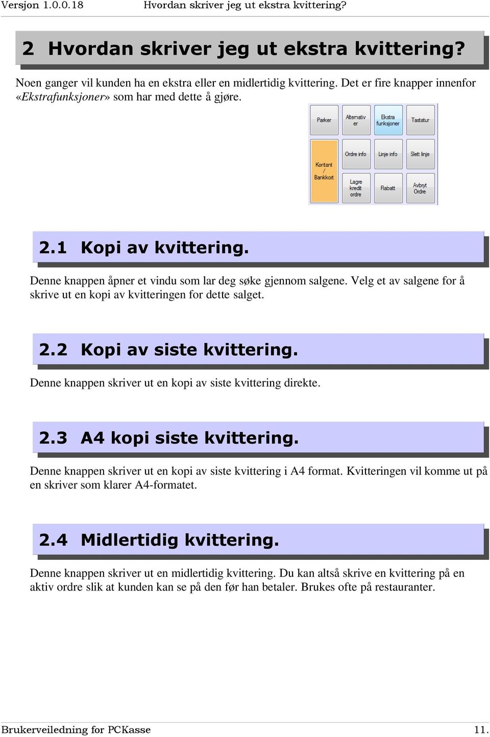 Velg et av salgene for å skrive ut en kopi av kvitteringen for dette salget. 2.2 Kopi av siste kvittering. Denne knappen skriver ut en kopi av siste kvittering direkte. 2.3 A4 kopi siste kvittering.