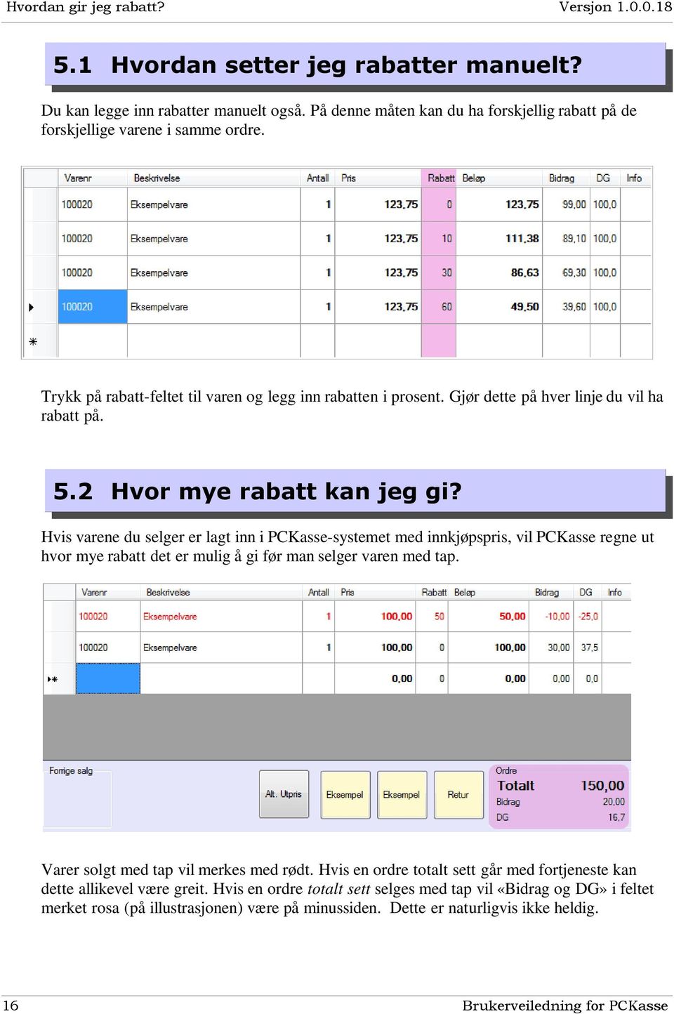 Hvis varene du selger er lagt inn i PCKassesystemet med innkjøpspris, vil PCKasse regne ut hvor mye rabatt det er mulig å gi før man selger varen med tap.