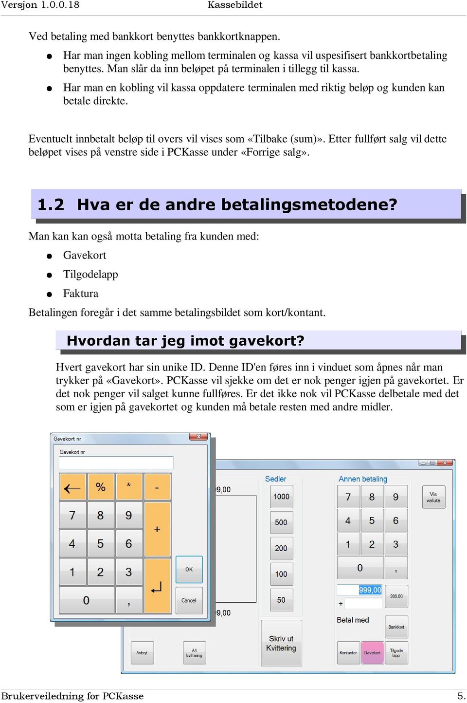 Eventuelt innbetalt beløp til overs vil vises som «Tilbake (sum)». Etter fullført salg vil dette beløpet vises på venstre side i PCKasse under «Forrige salg». 1.2 Hva er de andre betalingsmetodene?