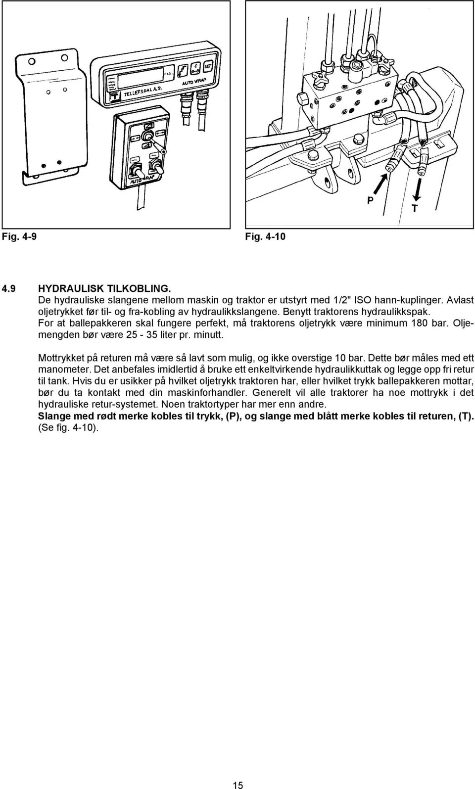 Mottrykket på returen må være så lavt som mulig, og ikke overstige 10 bar. Dette bør måles med ett manometer.