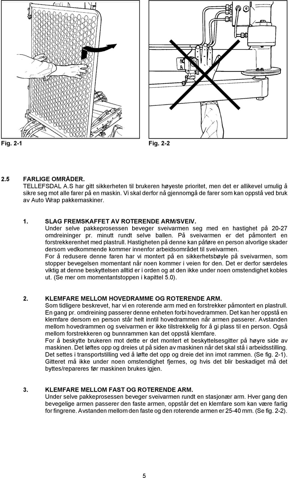 Under selve pakkeprosessen beveger sveivarmen seg med en hastighet på 20-27 omdreininger pr. minutt rundt selve ballen. På sveivarmen er det påmontert en forstrekkerenhet med plastrull.