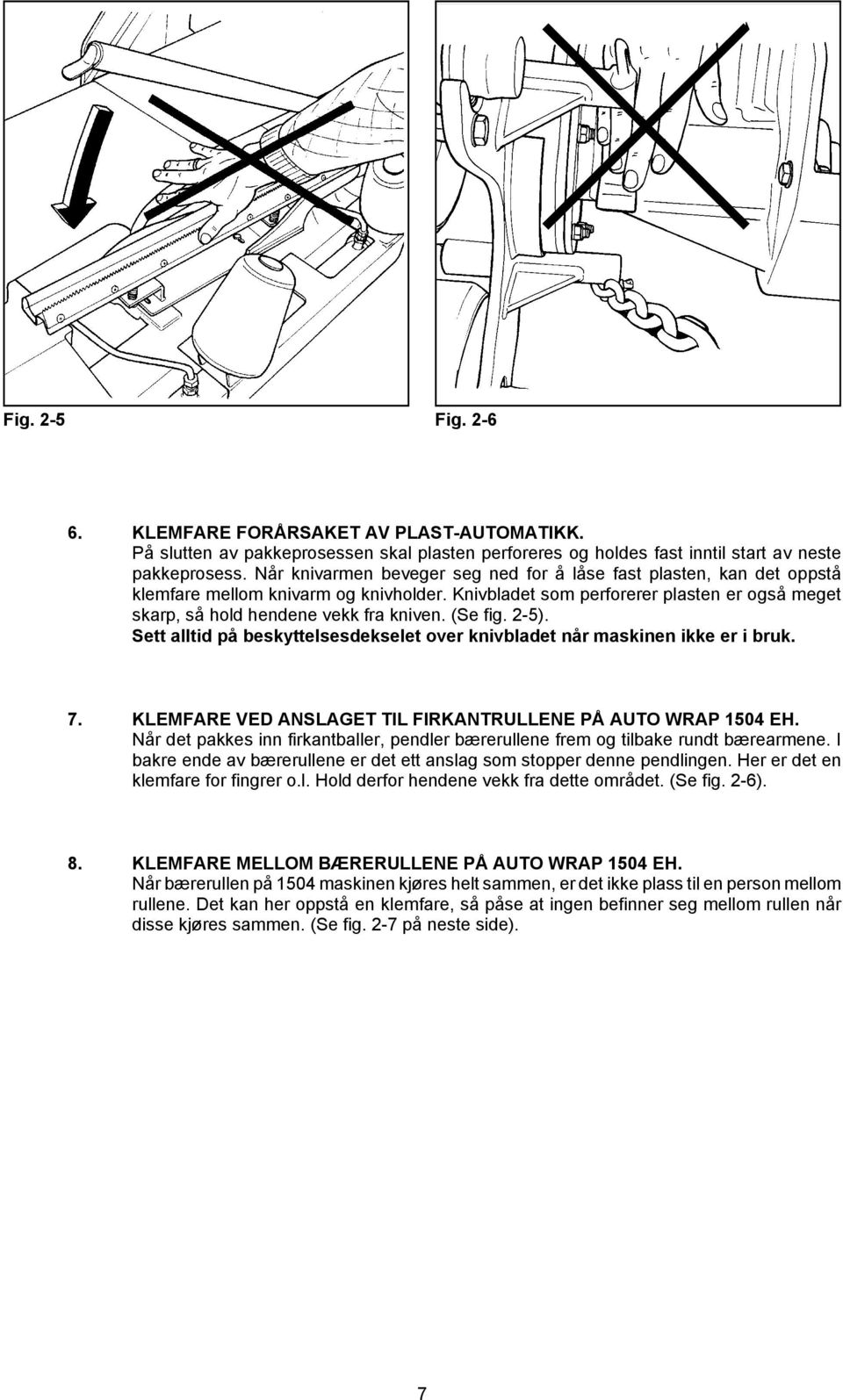 (Se fig. 2-5). Sett alltid på beskyttelsesdekselet over knivbladet når maskinen ikke er i bruk. 7. KLEMFARE VED ANSLAGET TIL FIRKANTRULLENE PÅ AUTO WRAP 1504 EH.
