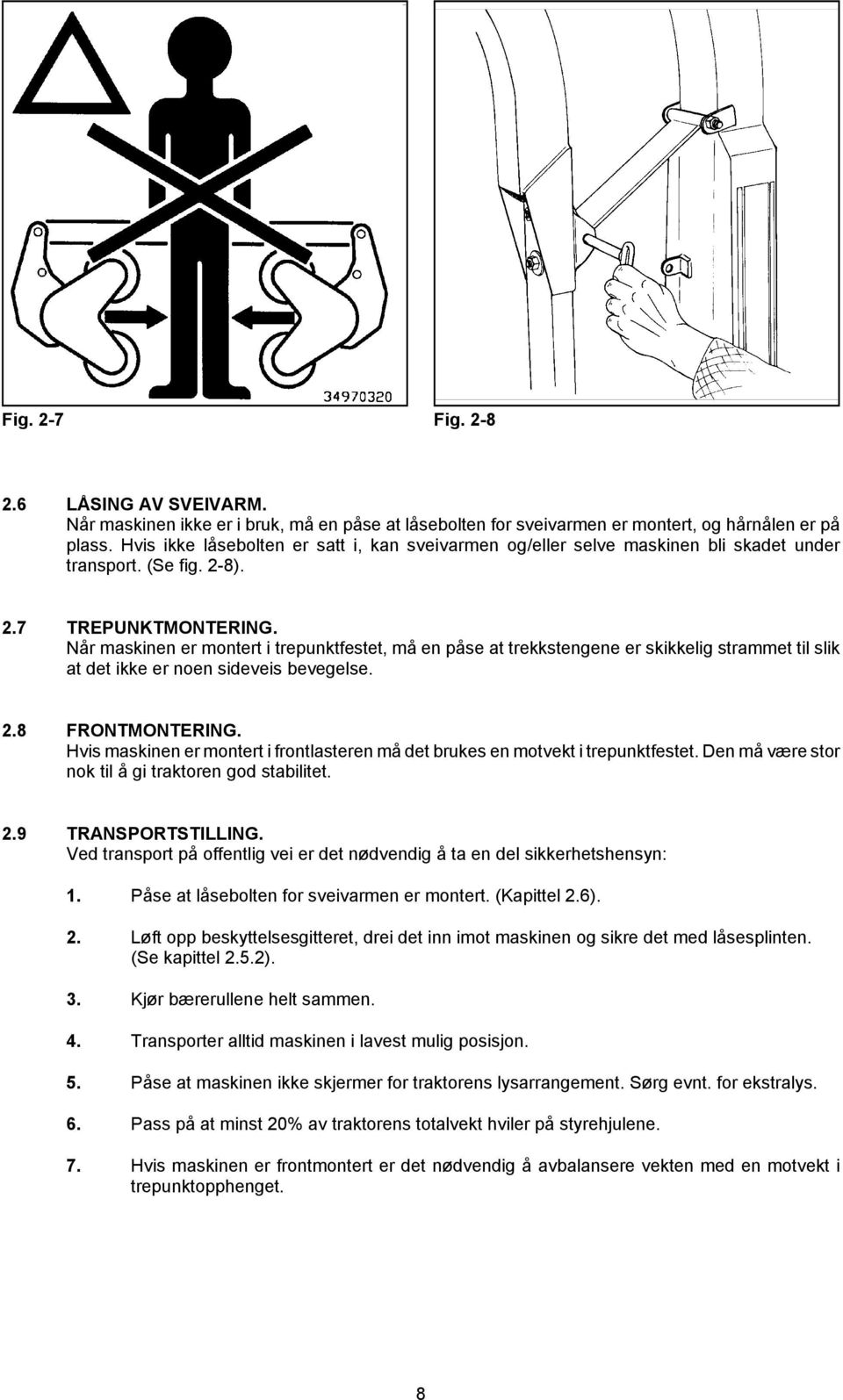 Når maskinen er montert i trepunktfestet, må en påse at trekkstengene er skikkelig strammet til slik at det ikke er noen sideveis bevegelse. 2.8 FRONTMONTERING.