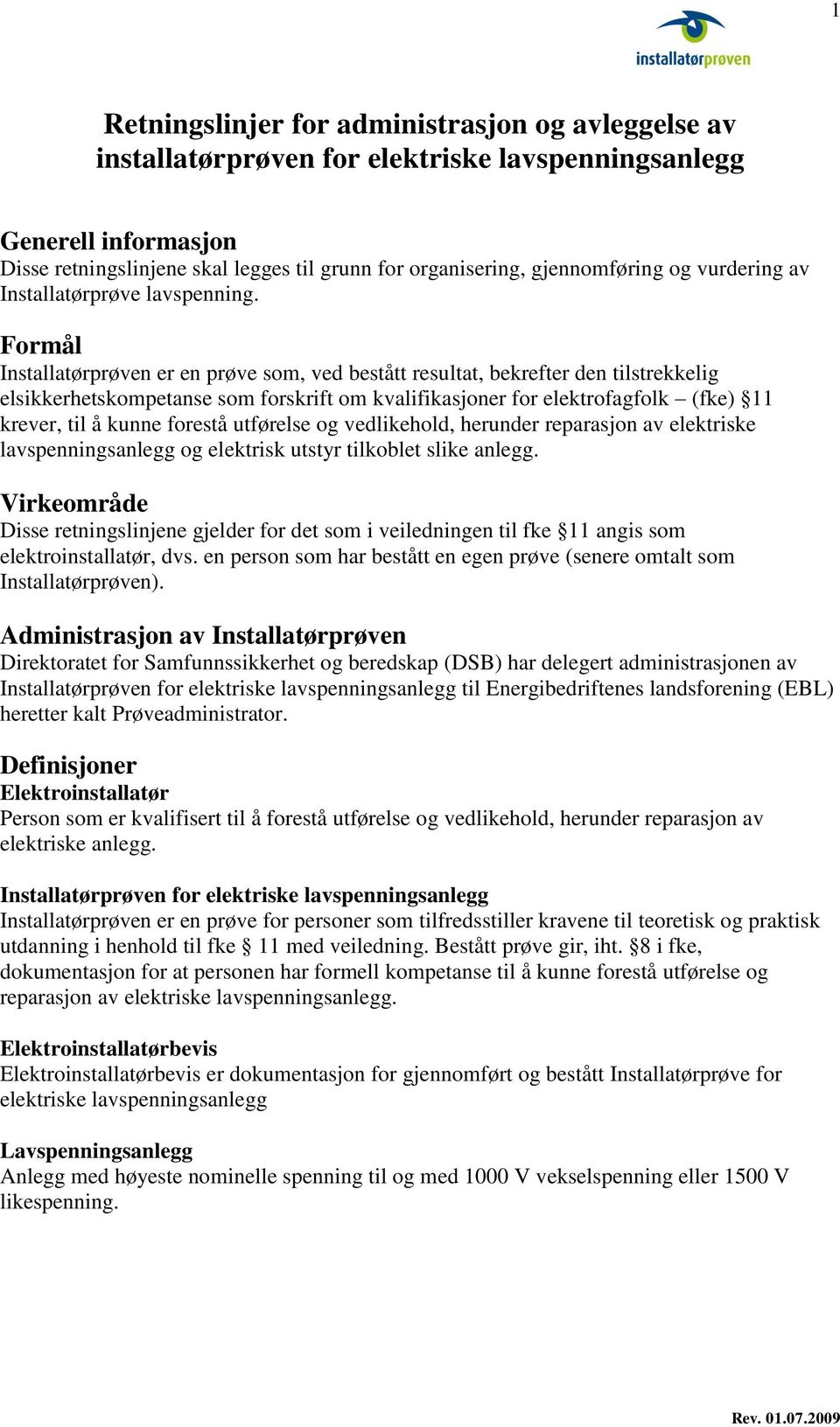 Formål Installatørprøven er en prøve som, ved bestått resultat, bekrefter den tilstrekkelig elsikkerhetskompetanse som forskrift om kvalifikasjoner for elektrofagfolk (fke) 11 krever, til å kunne