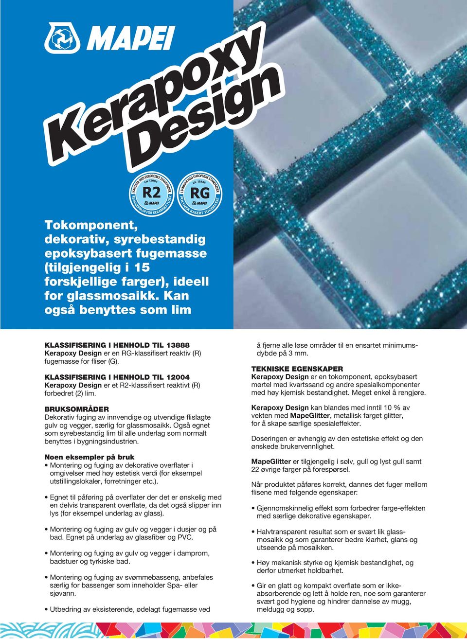 Kan også benyttes som lim KLASSIFISERING I HENHOLD TIL 13888 Kerapoxy Design er en RG-klassifisert reaktiv (R) fugemasse for fliser (G).