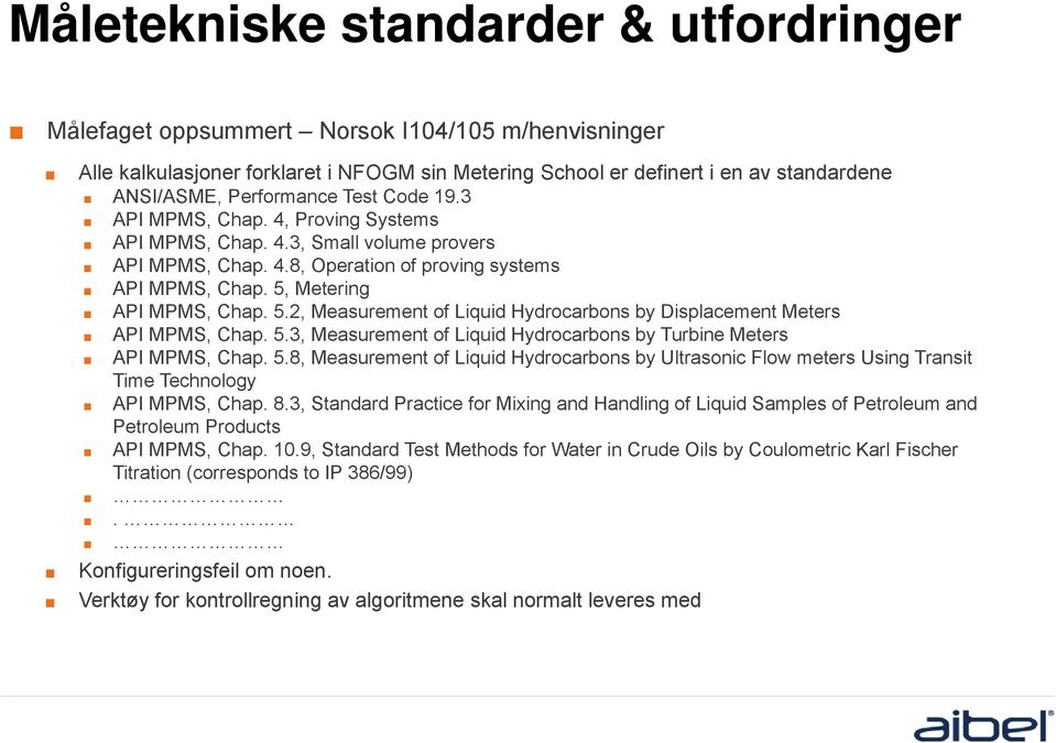 Metering API MPMS, Chap. 5.2, Measurement of Liquid Hydrocarbons by Displacement Meters API MPMS, Chap. 5.3, Measurement of Liquid Hydrocarbons by Turbine Meters API MPMS, Chap. 5.8, Measurement of Liquid Hydrocarbons by Ultrasonic Flow meters Using Transit Time Technology API MPMS, Chap.