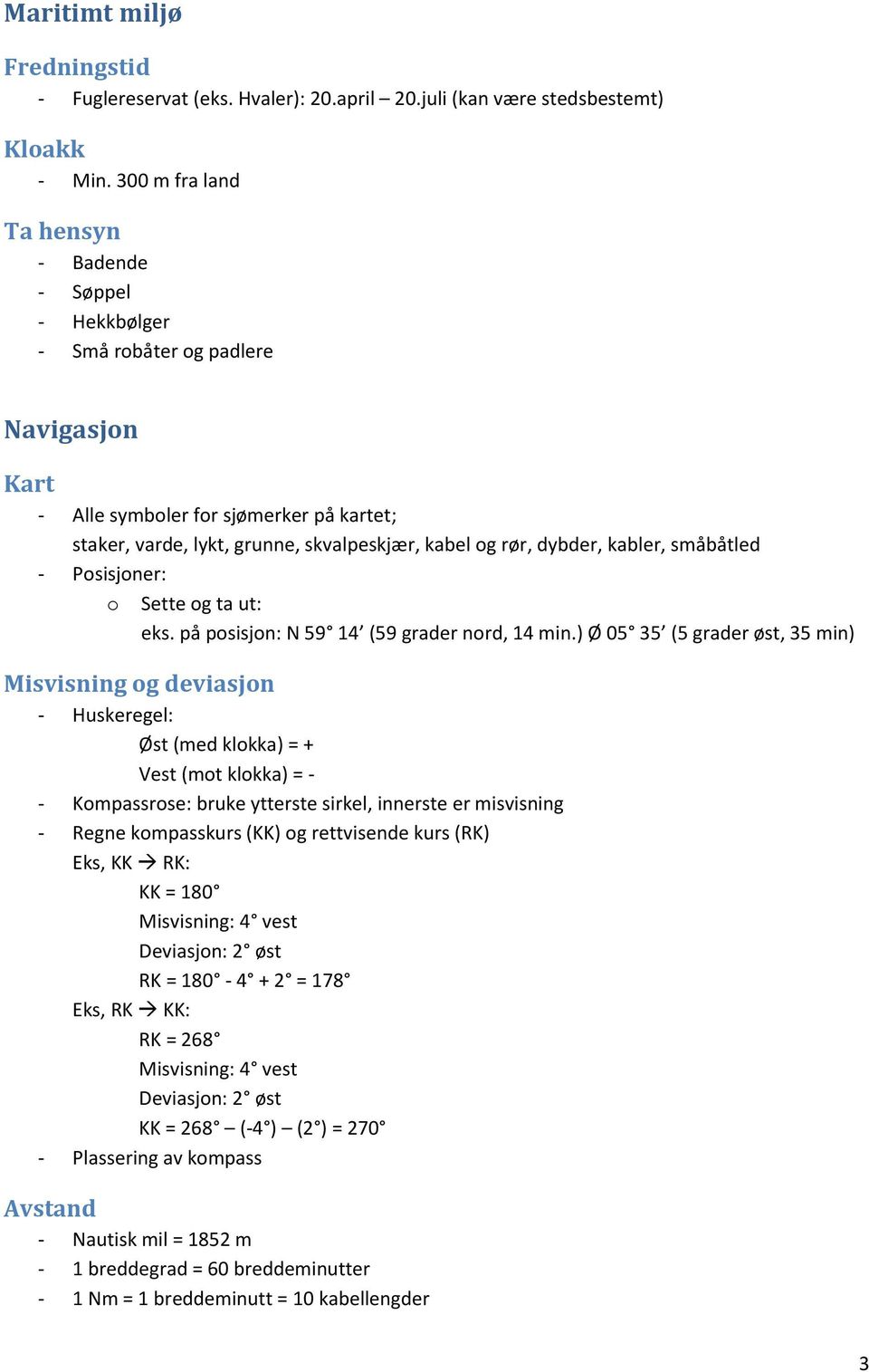 dybder, kabler, småbåtled - Posisjoner: o Sette og ta ut: eks. på posisjon: N 59 14 (59 grader nord, 14 min.