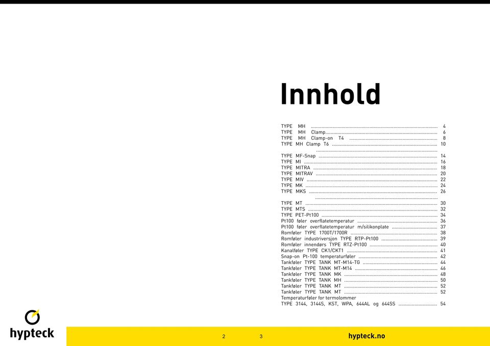 .. 38 Romføler industriversjon TYPE RTP-Pt100... 39 Romføler innendørs TYPE RTZ-Pt100... 40 Kanalføler TYPE CK1/CKT1... 41 Snap-on Pt-100 temperaturføler... 42 Tankføler TYPE TANK MT-M14-TG.