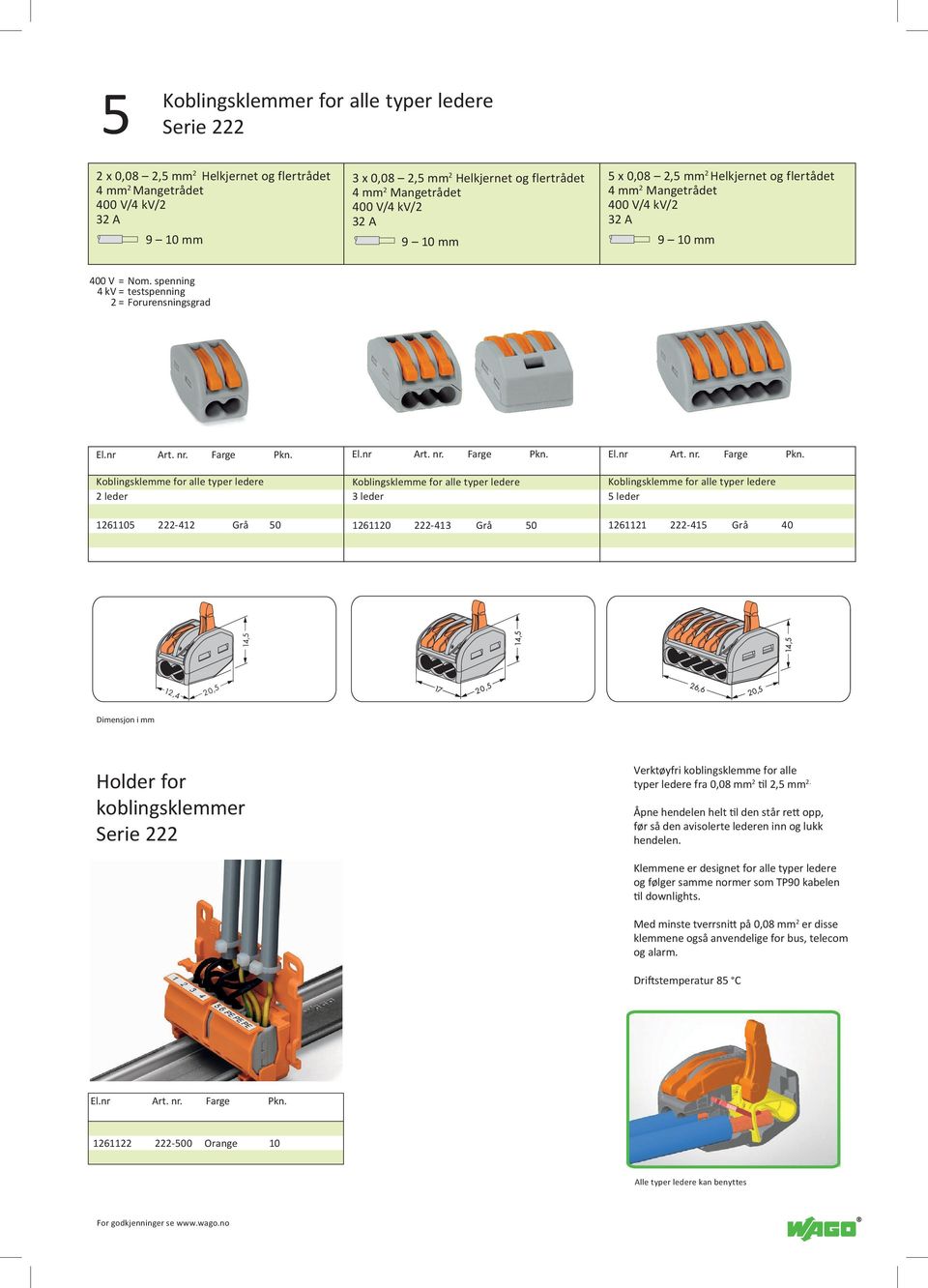 spenning 4 kv = testspenning 2 = Forurensningsgrad 2 leder 1261105 222-412 Grå 50 3 leder 1261120 222-413 Grå 50 5 leder 1261121 222-415 Grå 40 <_ 14,5 _> (_12,4 _) <_ 20,5 _> Holder for