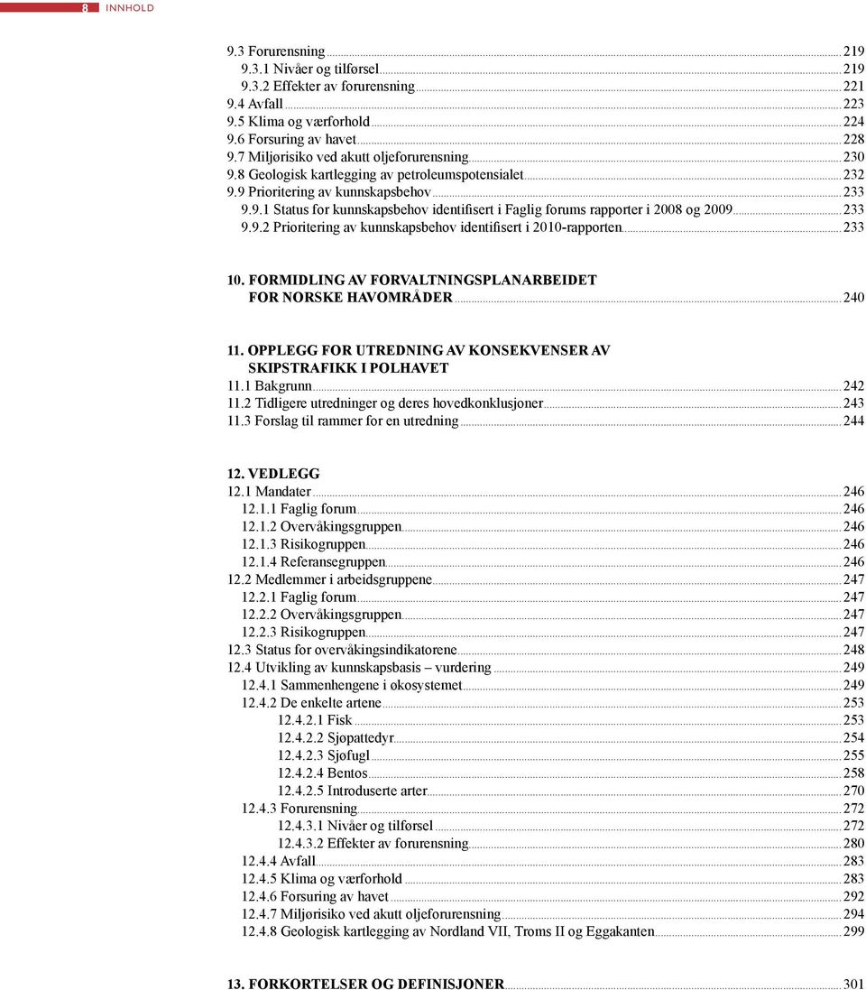 .. 233 9.9.2 Prioritering av kunnskapsbehov identifisert i 2010-rapporten... 233 10. FORMIDLING AV FORVALTNINGSPLANARBEIDET FOR NORSKE HAVOMRÅDER... 240 11.