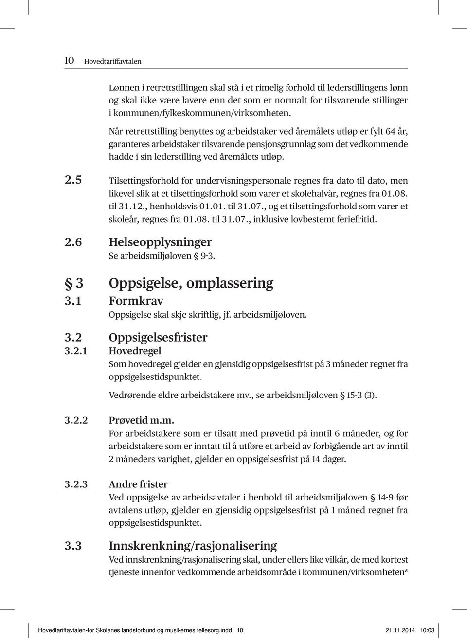 Når retrettstilling benyttes og arbeidstaker ved åremålets utløp er fylt 64 år, garanteres arbeidstaker tilsvarende pensjonsgrunnlag som det vedkommende hadde i sin lederstilling ved åremålets utløp.