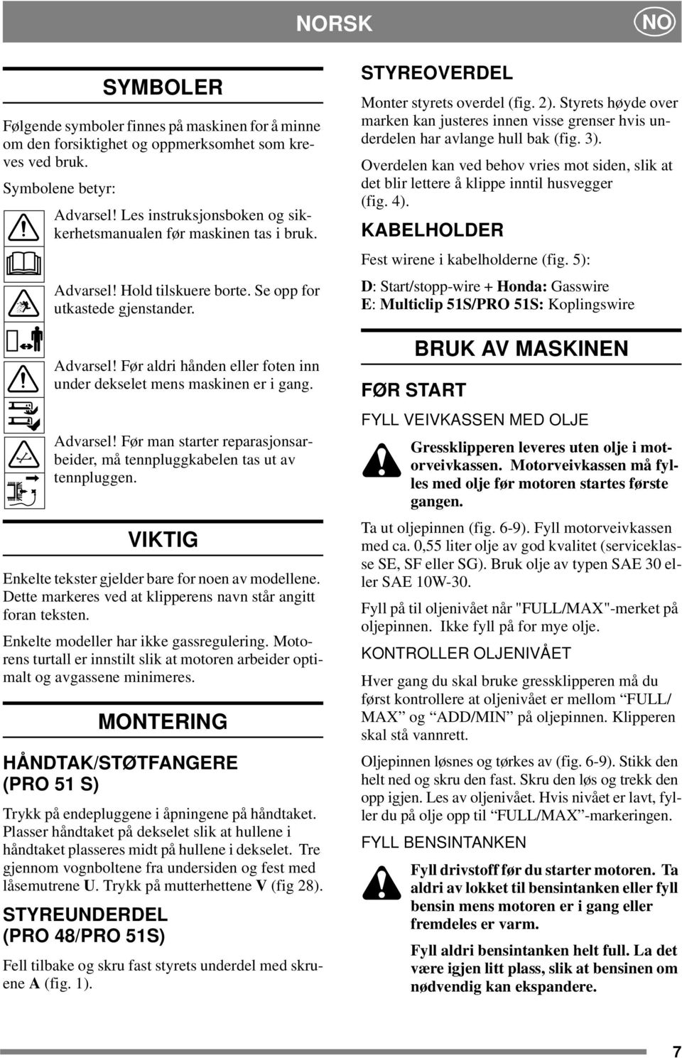 Advarsel! Før man starter reparasjonsarbeider, må tennpluggkabelen tas ut av tennpluggen. VIKTIG Enkelte tekster gjelder bare for noen av modellene.