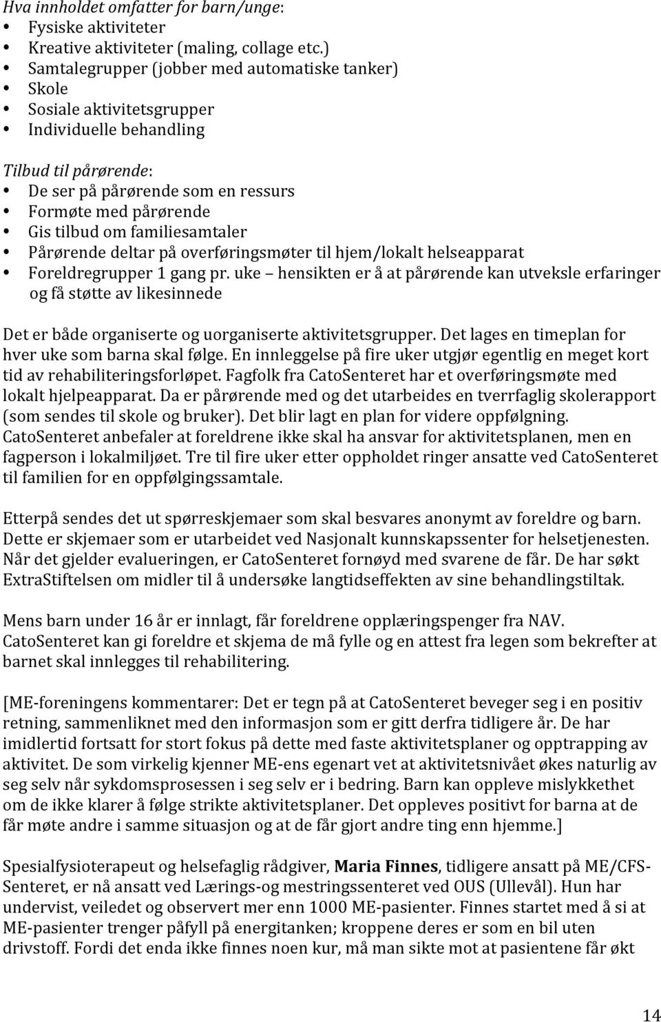 familiesamtaler Pårørende deltar på overføringsmøter til hjem/lokalt helseapparat Foreldregrupper 1 gang pr.