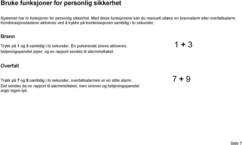 Kombinasjonstastene aktiveres ved å trykke på kombinasjonen samtidig i to sekunder. Brannsikkerhet Trykk på 1 og 3 samtidig i to sekunder.