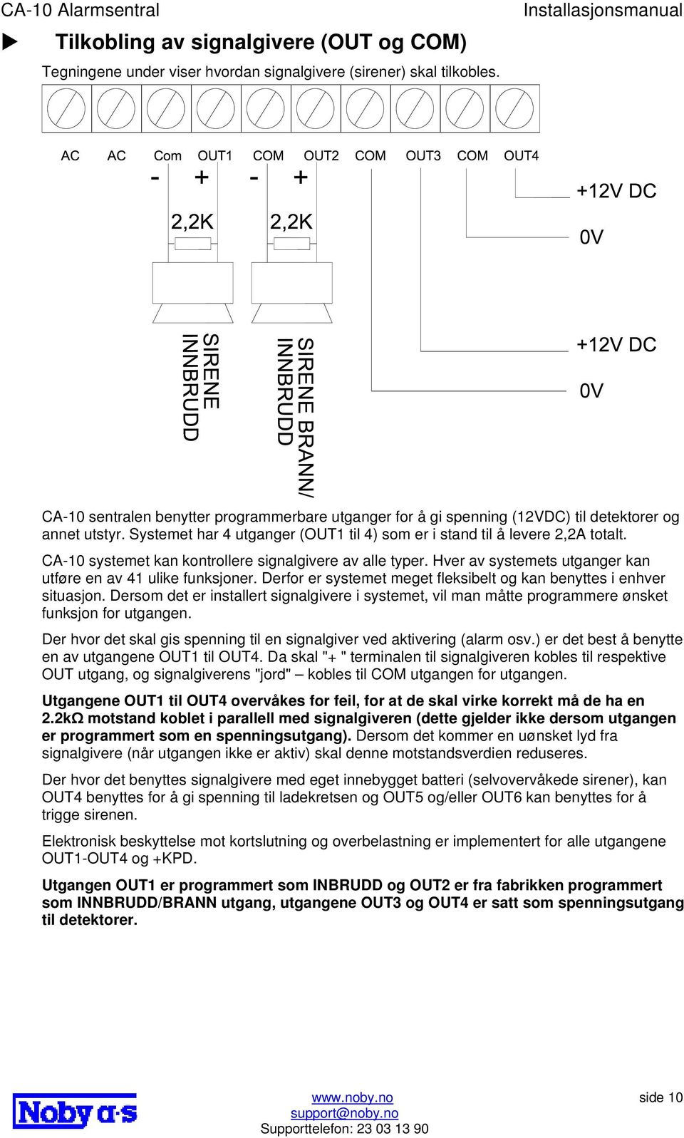 CA-10 systemet kan kontrollere signalgivere av alle typer. Hver av systemets utganger kan utføre en av 41 ulike funksjoner. Derfor er systemet meget fleksibelt og kan benyttes i enhver situasjon.