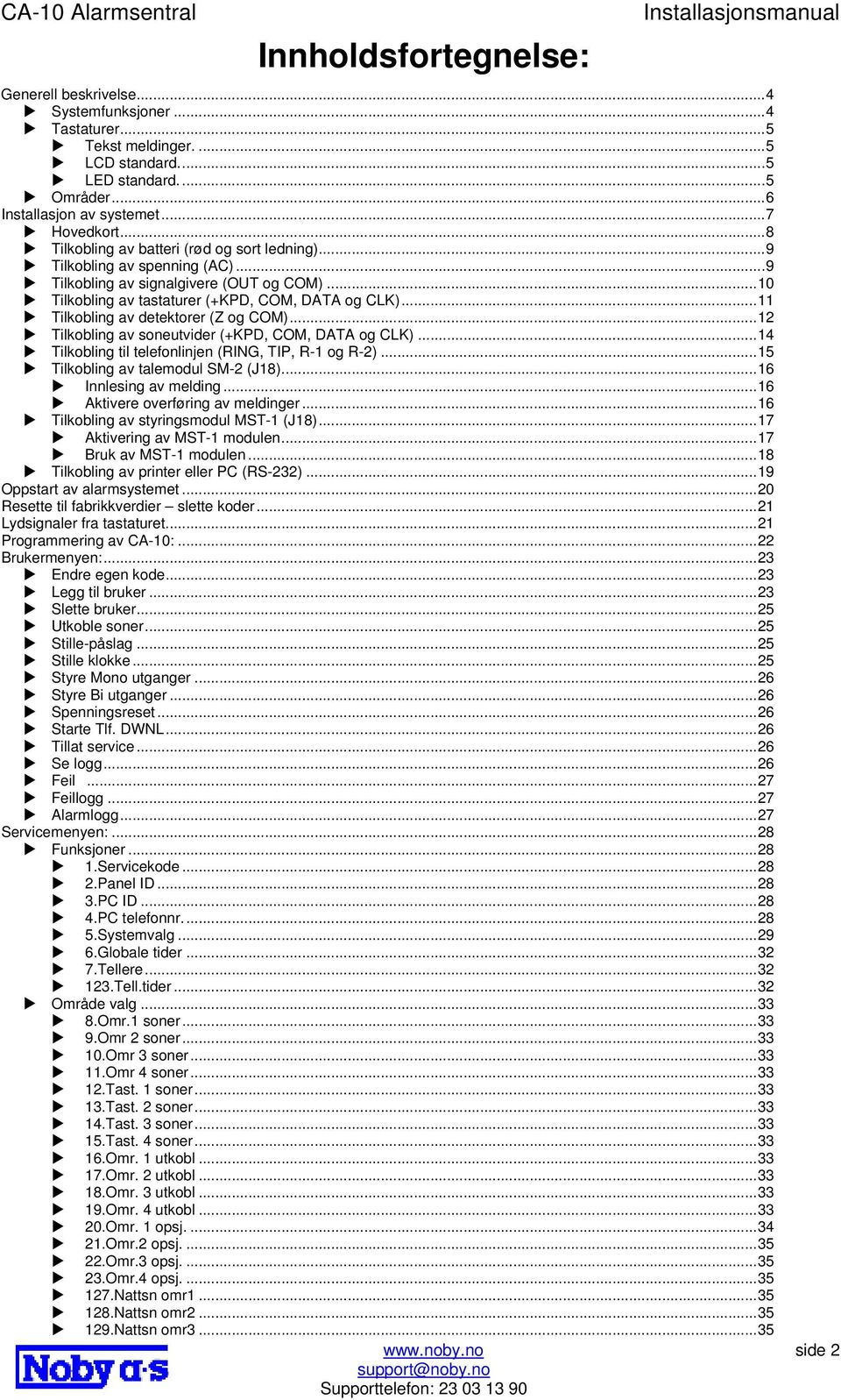 ..11 Tilkobling av detektorer (Z og COM)...12 Tilkobling av soneutvider (+KPD, COM, DATA og CLK)...14 Tilkobling til telefonlinjen (RING, TIP, R-1 og R-2)...15 Tilkobling av talemodul SM-2 (J18).